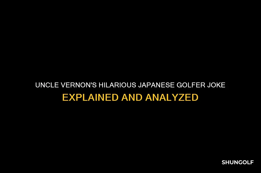 what is uncle vernon japanese golfer joke