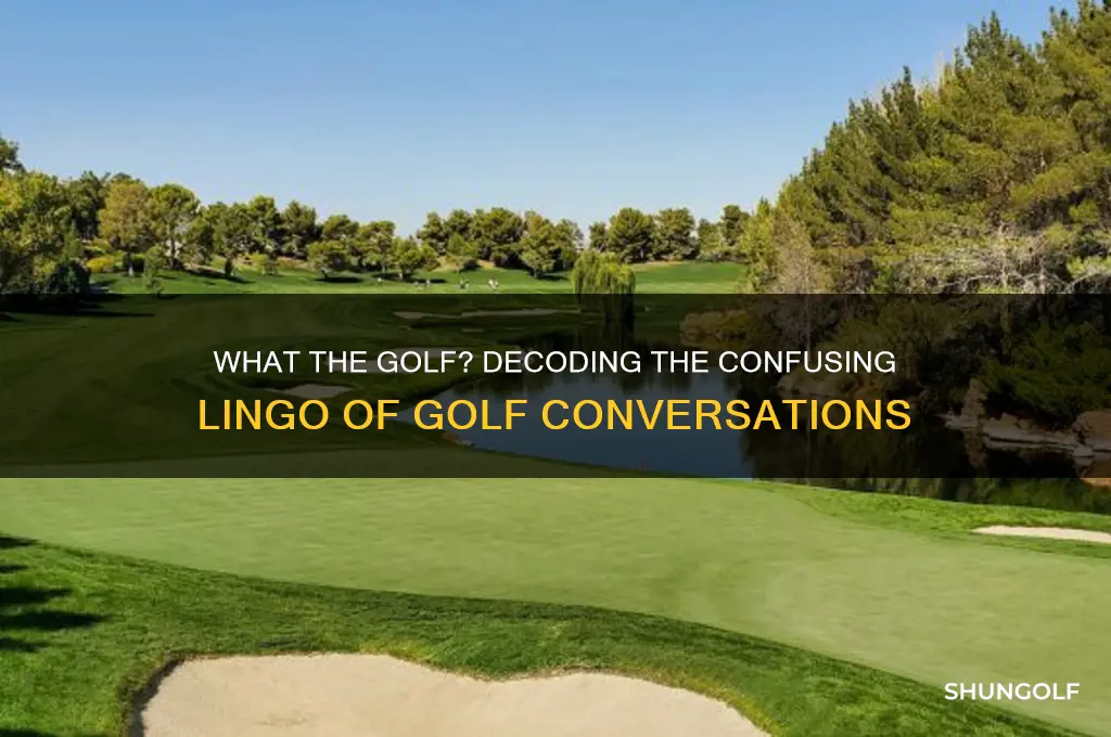 what the golf is you talkng bout