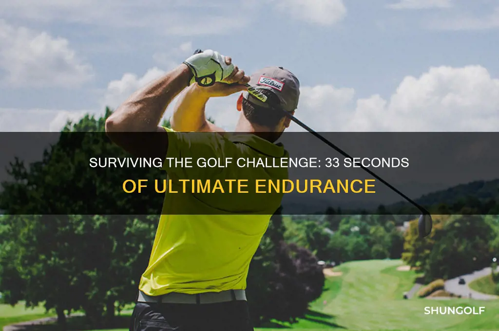 what the golf survive for 33 seconds