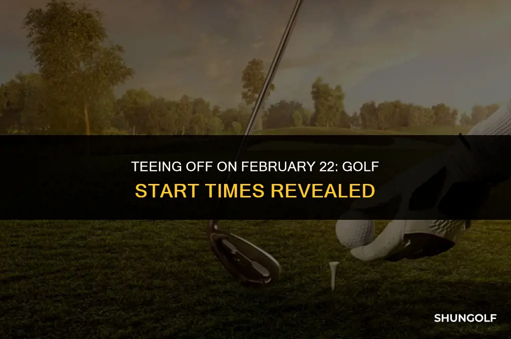what time does feb 22 golf start