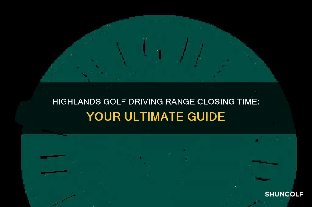 what time does highlands golf driving range close