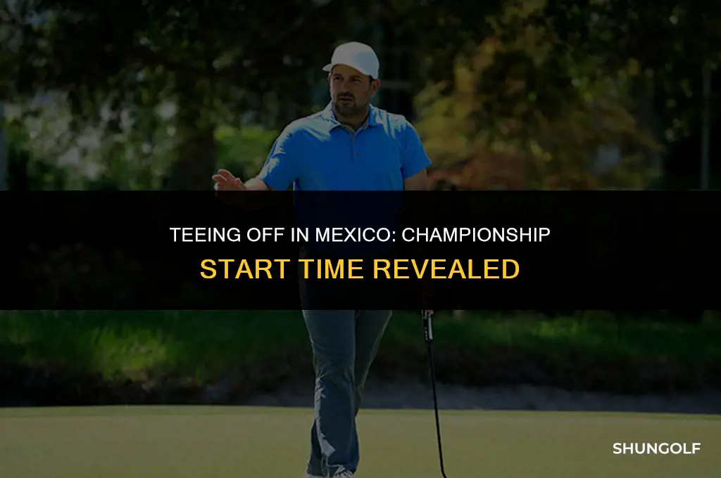 what time does mexico golf championship start