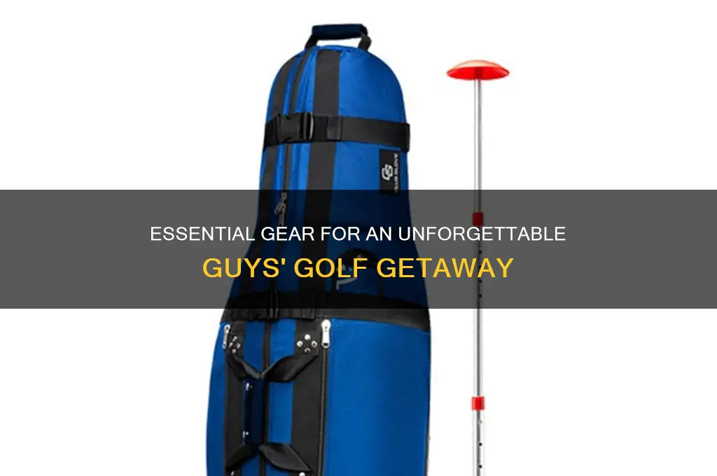 what to bring on a guys golf trip