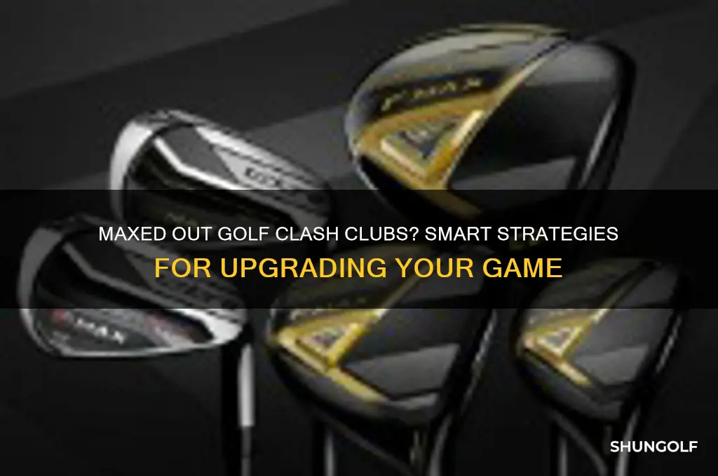 what to do with maxed out clubs in golf clash