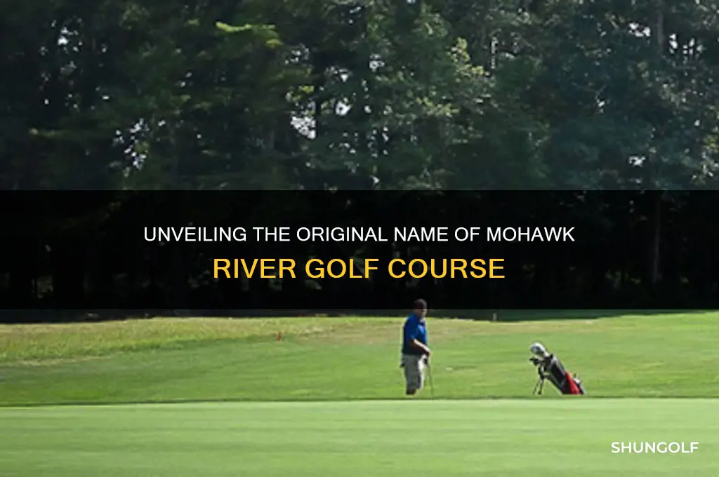 what was mohawk river golf originally called