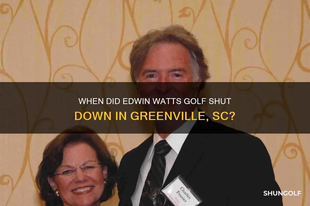 what year did edwin watts golf close in greenville sc