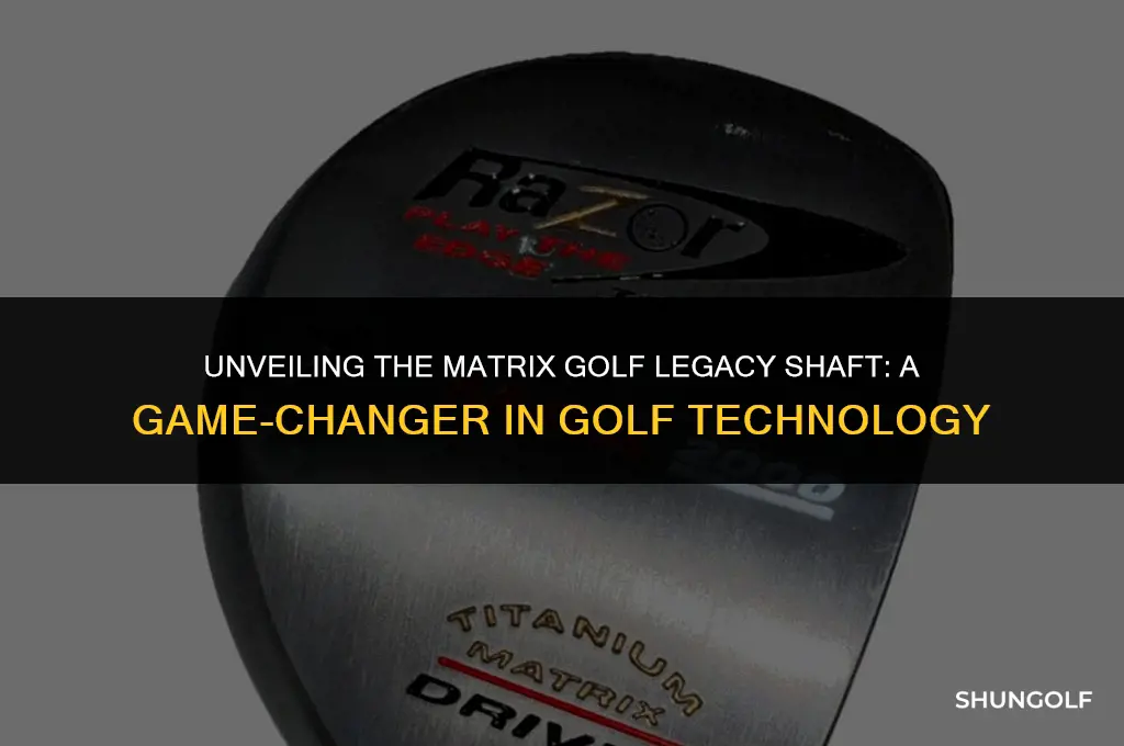what year did the matrix golf legacy shaft come out