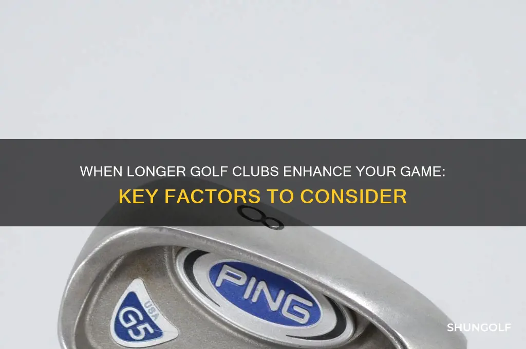 when do you need longer golf clubs