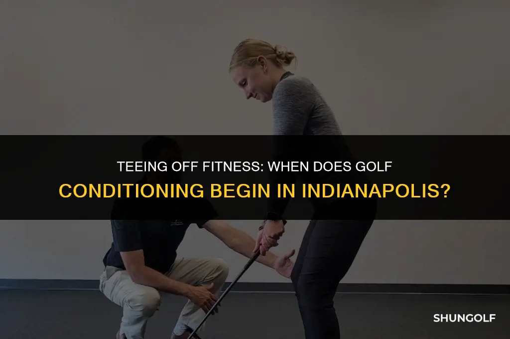 when does golf conditioning start indianapolis