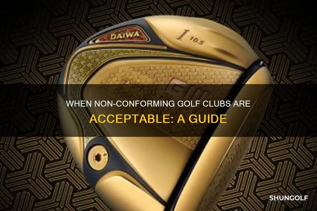 when is it ok to yse non conforming golf clubs
