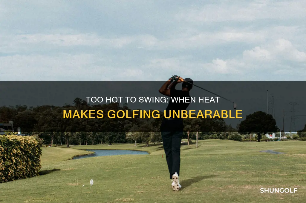 when is it too hot to golf