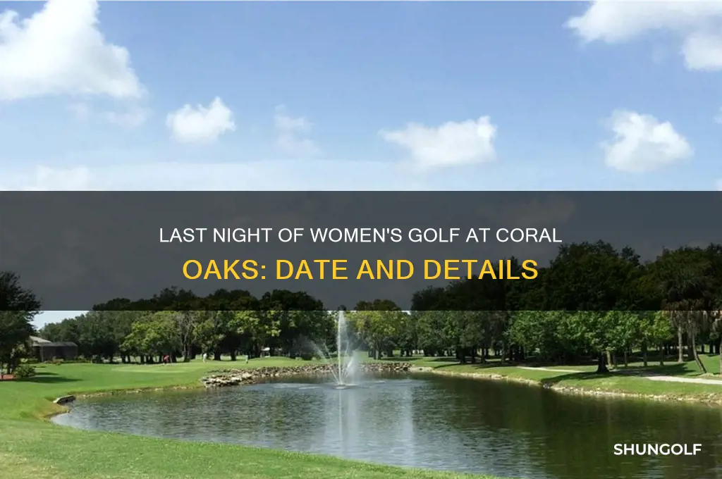 when is lastnight of womens golf st coral oaks