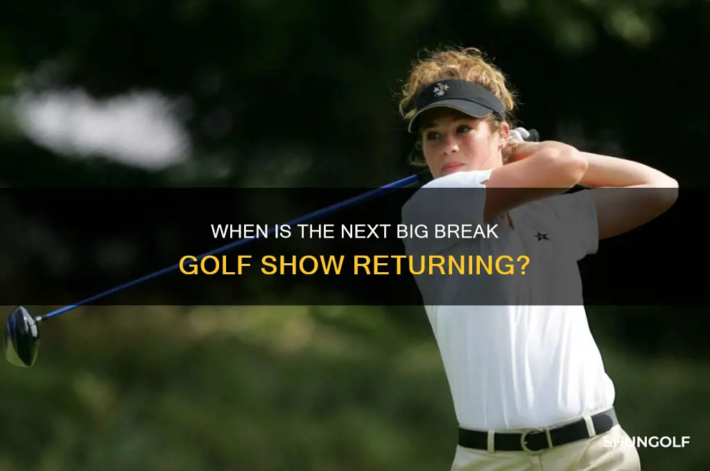 when is the next big break golf show