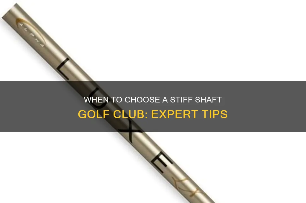 when should i use a stiff shaft golf club