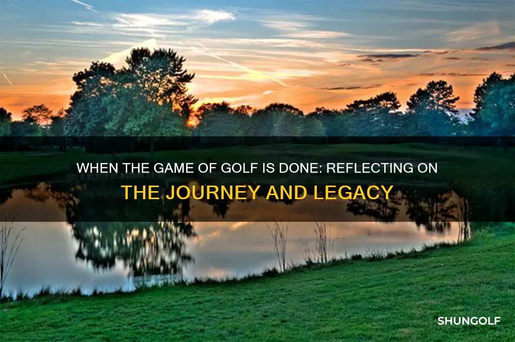 when the game of golf is done