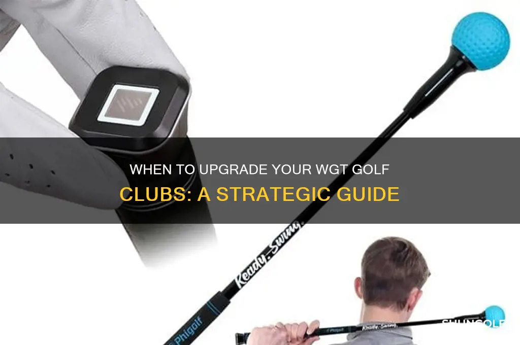 when to upgrade clubs wgt golf