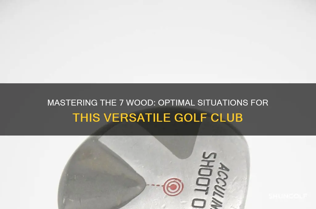 when to use a 7 wood golf club