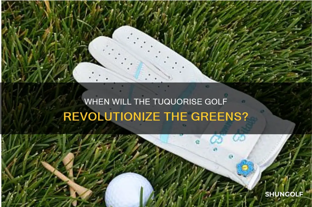 when will the tuquorise golf
