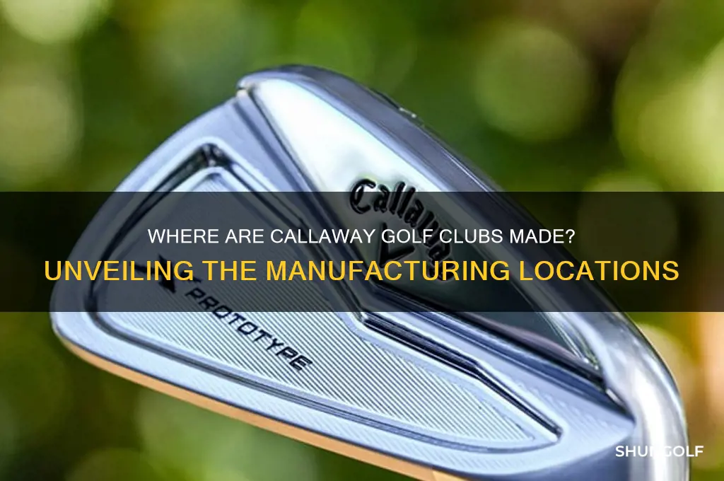 where are callaway golf clubs manufactured