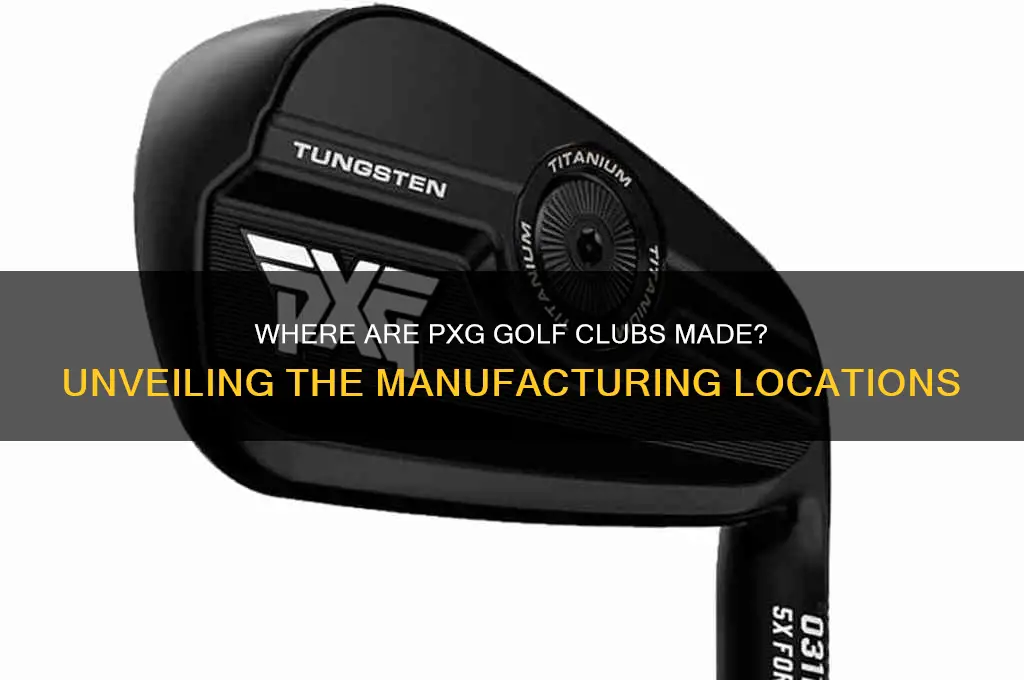 where are pxg golf clubs manufactured