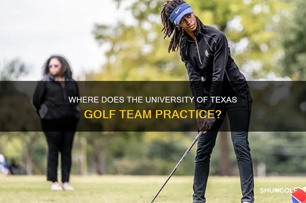 where do the university texas golf team practice
