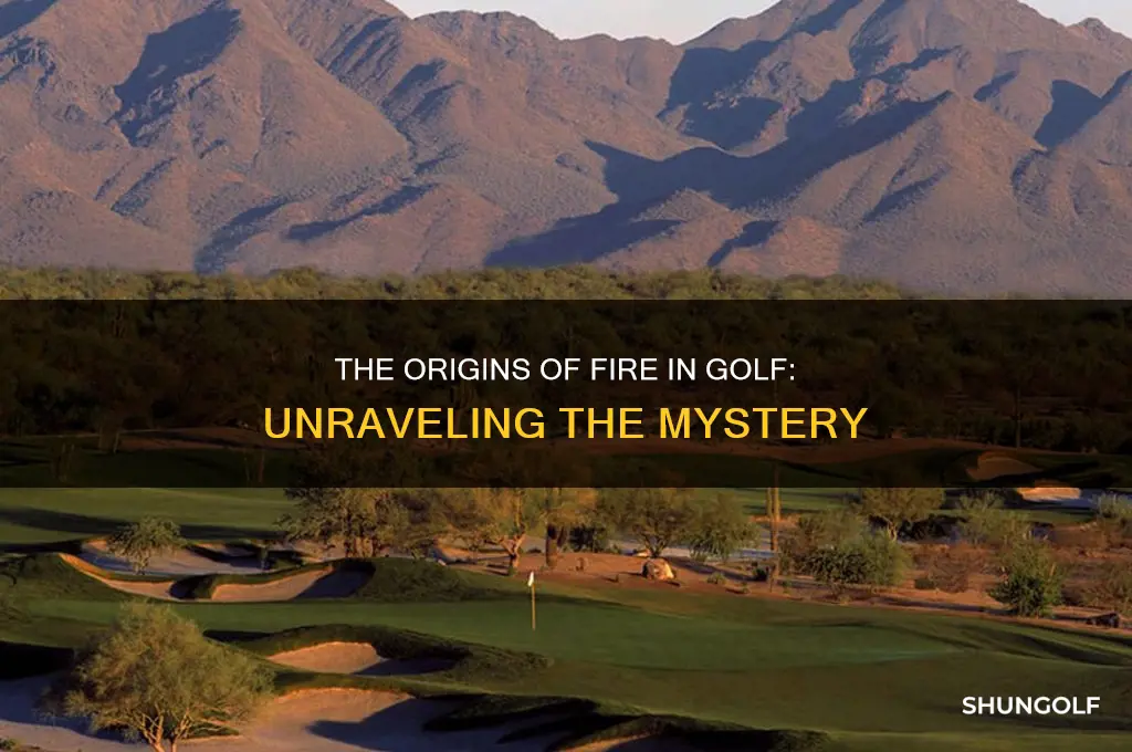 where does fire come from in golf