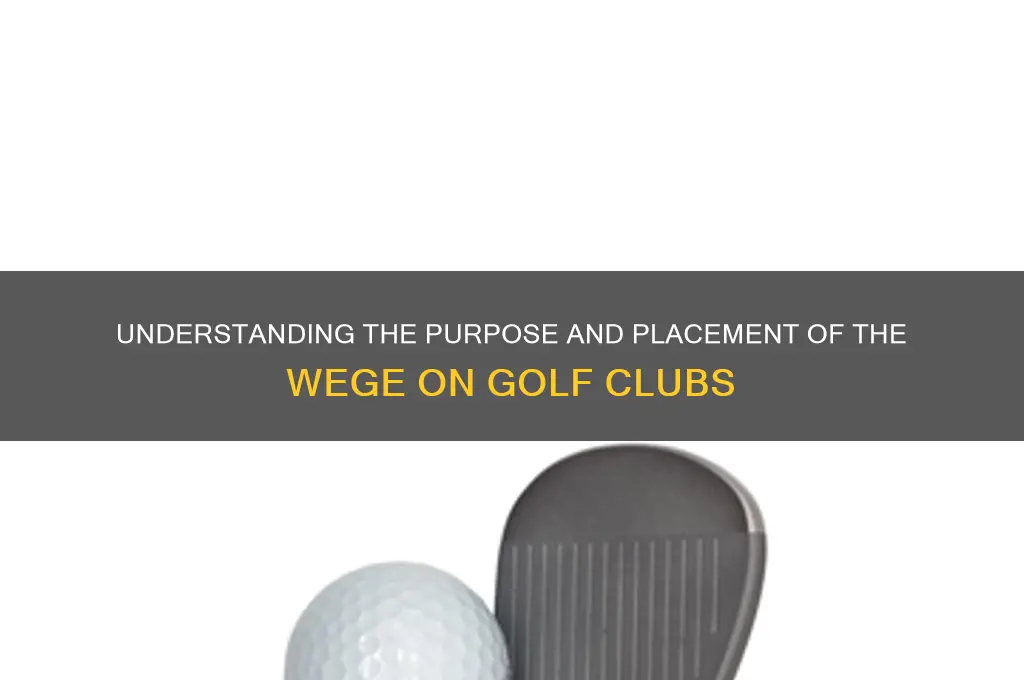 where does the wege go on a golf club