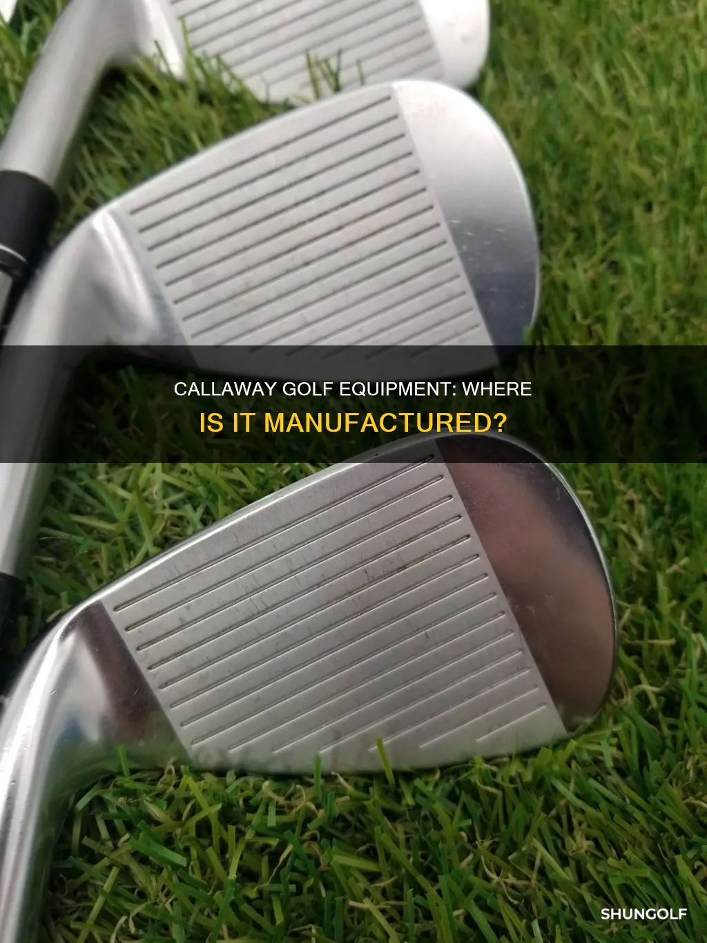 where is callaway golf equipment made