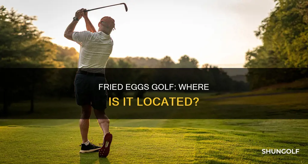 where is fried eggs golf located