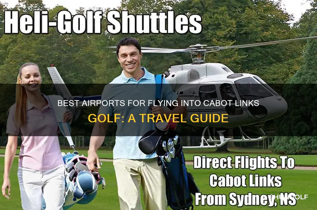 where to fly into cabot links golf