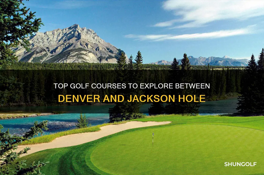 where to golf between denver and jackson hole