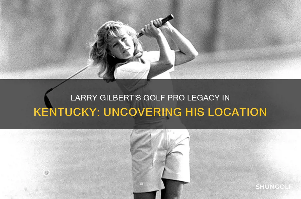 where was larry gilbert a golf pro in ky