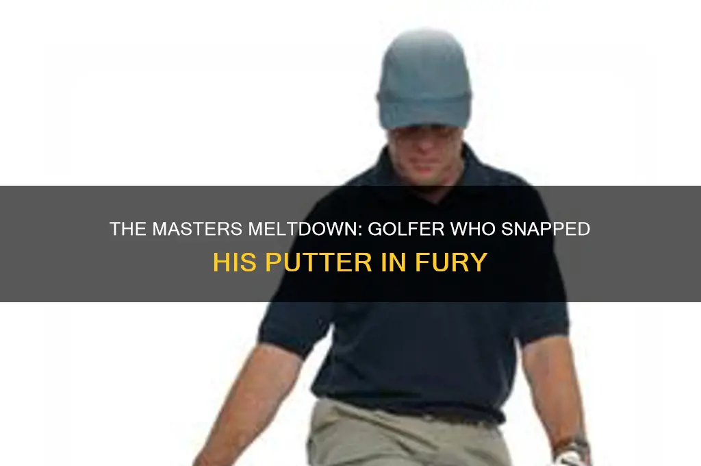which golfer broke his putter at the masters