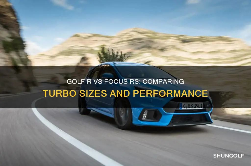 which turbo is bigger golf r or focus rs