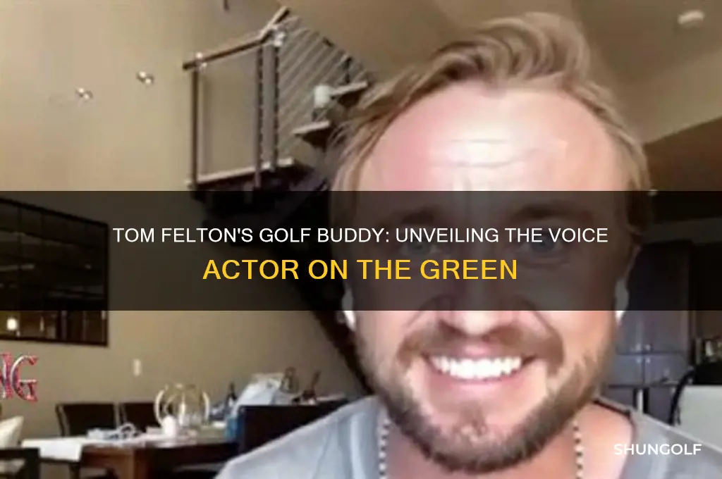 which voice actor golfs with tom felton