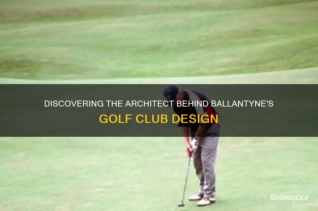 who designed the golf club at ballantyne