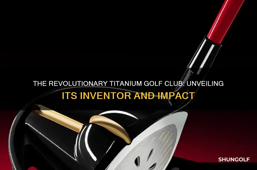 who invented the titanium golf club