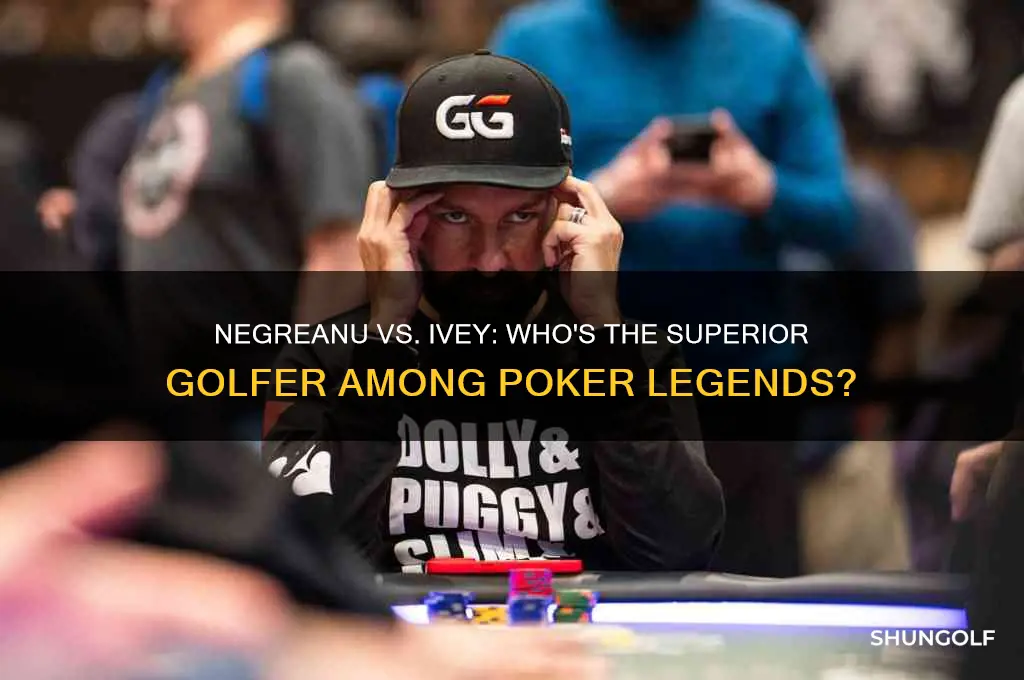 who is better golfer daniel negreanu or phil ivey