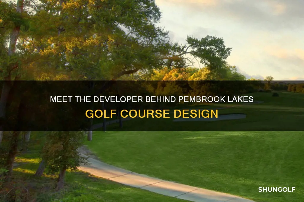who is the developer that built pembrook lakes golf
