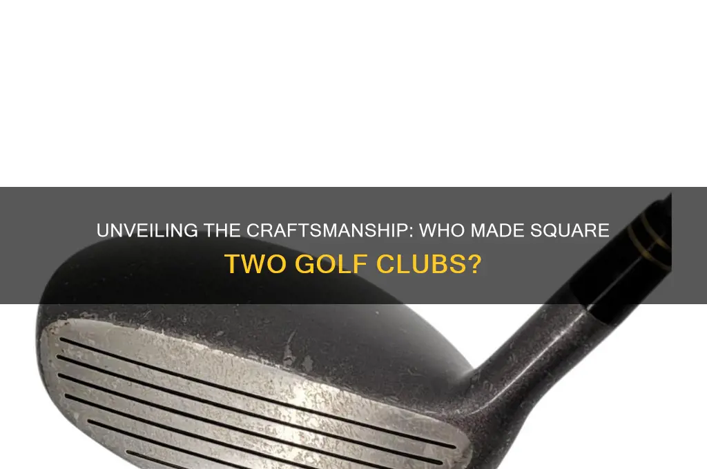 who made square two golf clubs