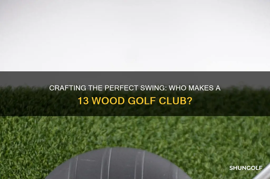 who makes a 13 wood golf club