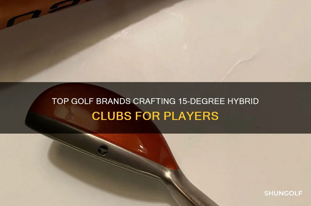 who makes a 15 degree hybrid golf club