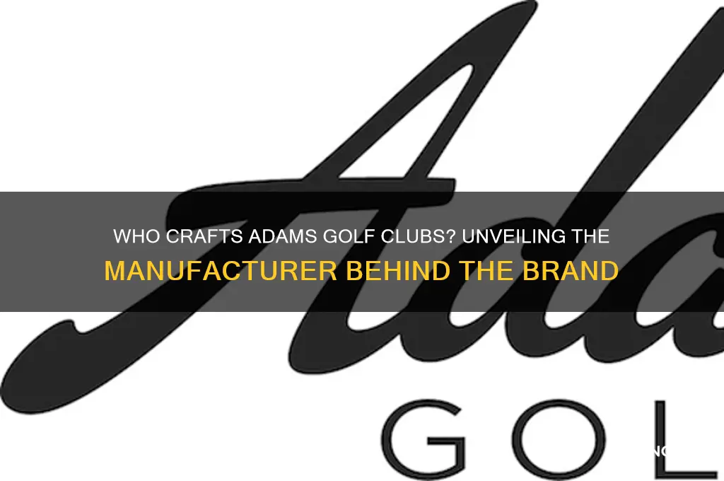 who makes adams golf clubs
