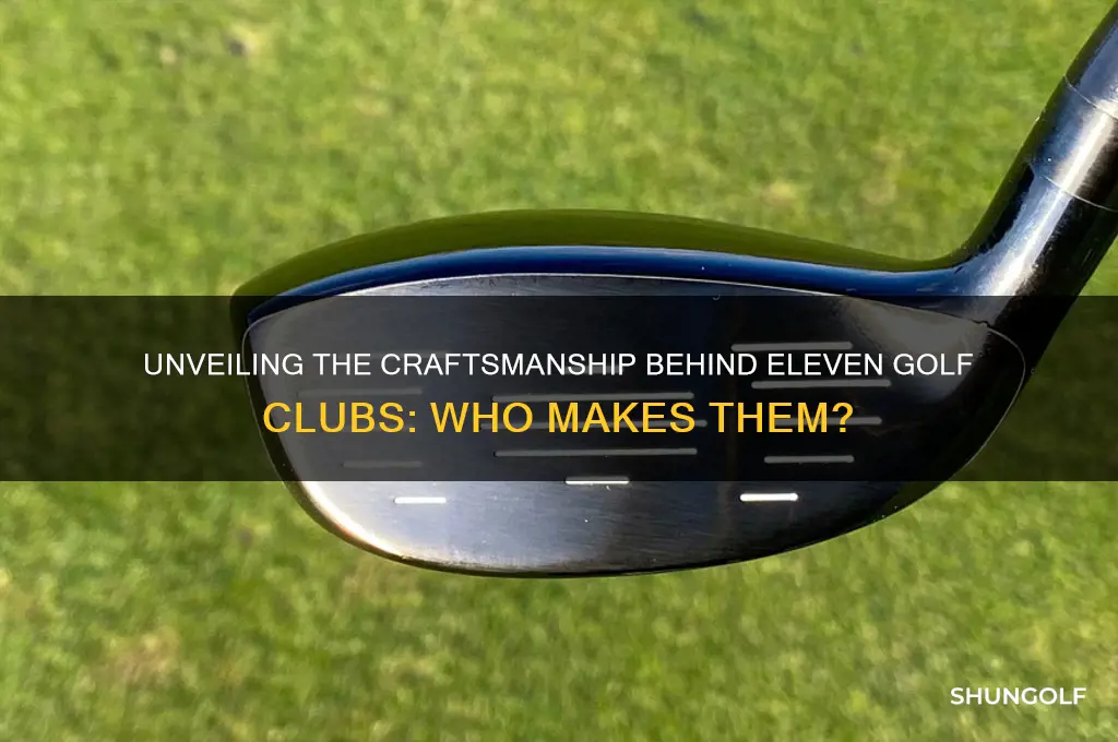 who makes eleven golf clubs
