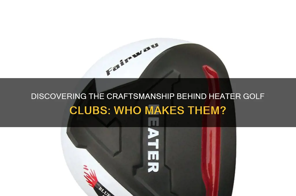 who makes heater golf clubs