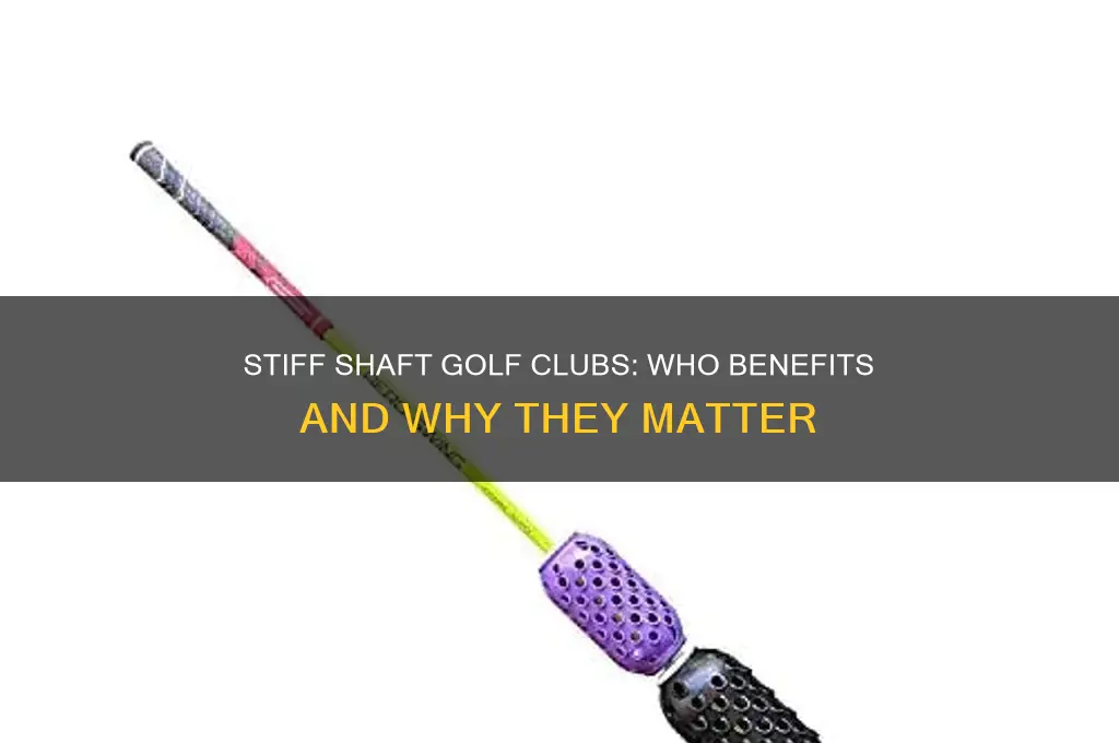 who needs stiff shaft golf clubs