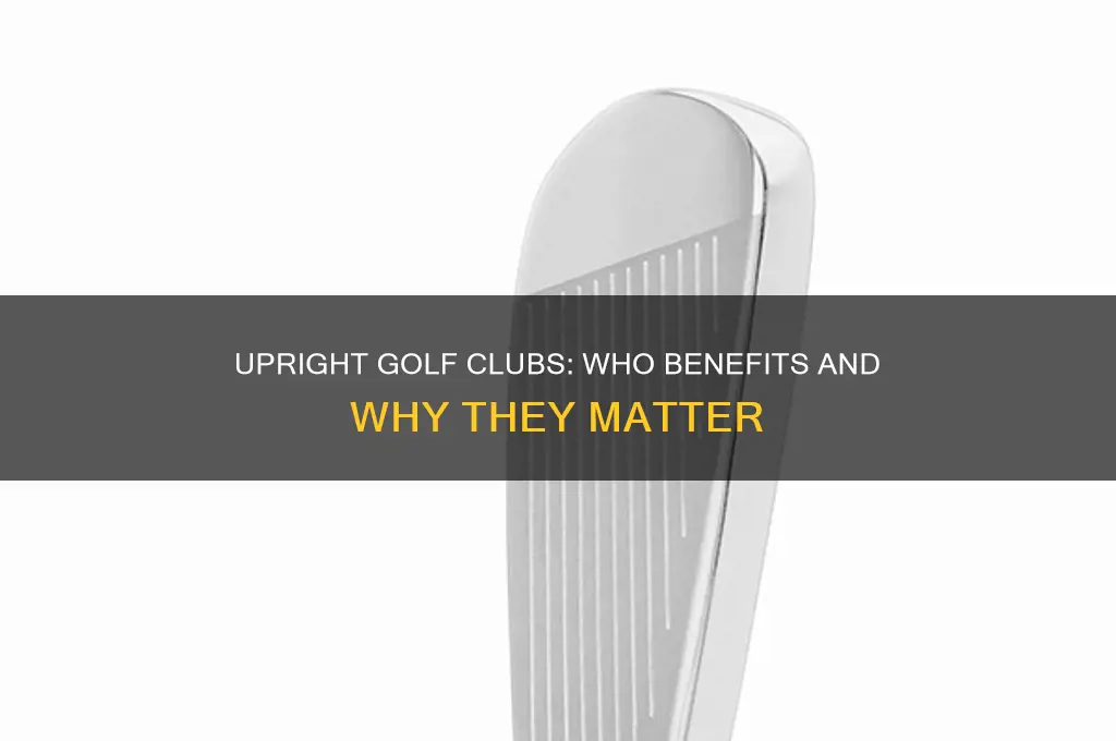who needs upright golf clubs