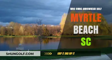 Who Owns Arrowhead Golf Myrtle Beach SC? Unveiling the Ownership