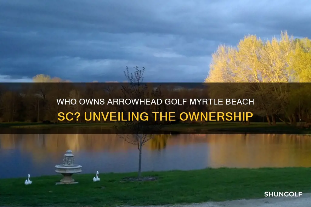 who owns arrowhead golf myrtle beach sc