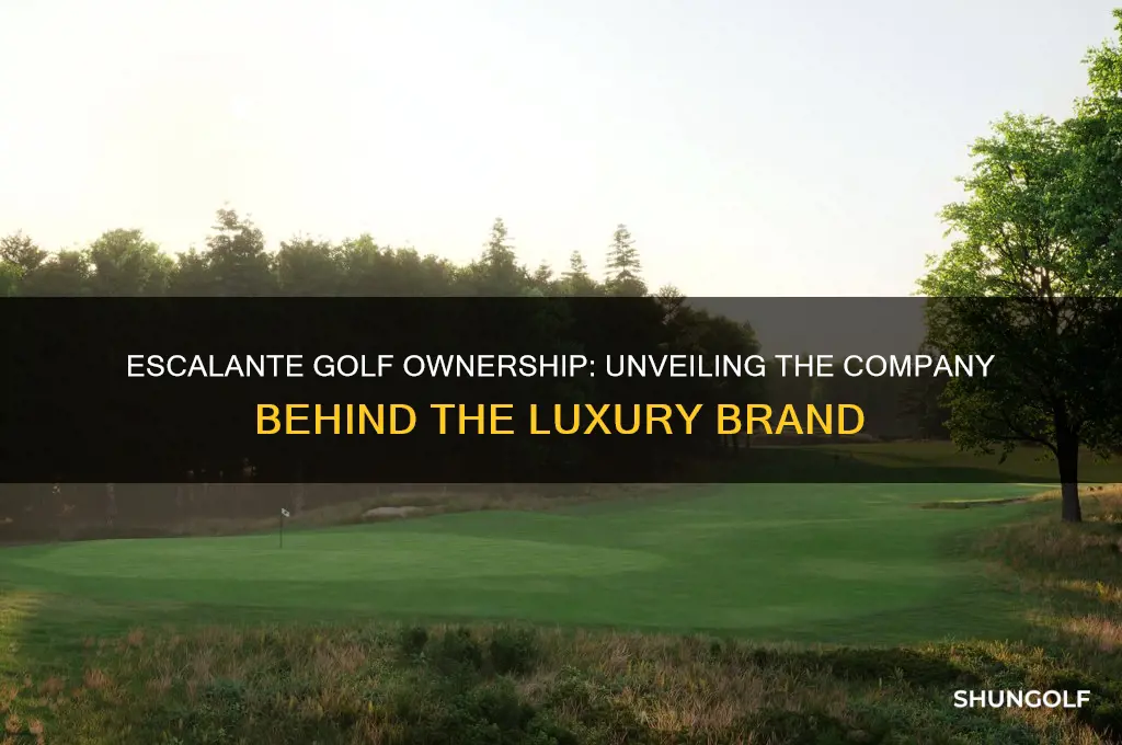 who owns escalante golf